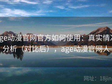 age动漫官网官方如何使用：真实情况分析（对比后），age动漫官网人
