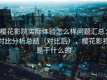 樱花影院实际体验怎么样问题汇总：对比分析总结（对比后），樱花影视是干什么的