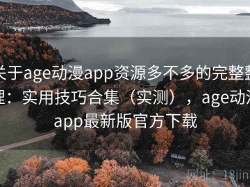 关于age动漫app资源多不多的完整整理：实用技巧合集（实测），age动漫app最新版官方下载