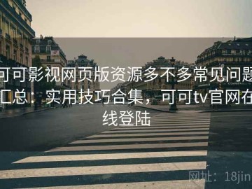 可可影视网页版资源多不多常见问题汇总：实用技巧合集，可可tv官网在线登陆