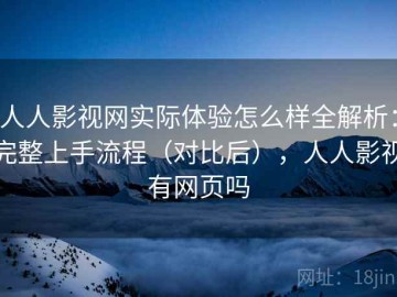 人人影视网实际体验怎么样全解析：完整上手流程（对比后），人人影视有网页吗