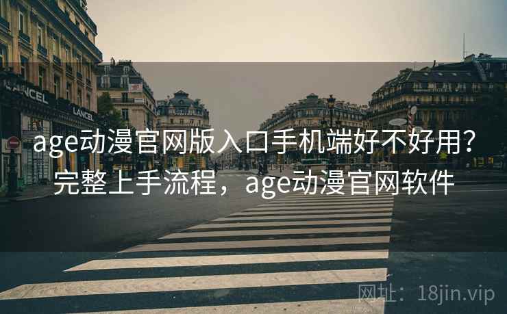 age动漫官网版入口手机端好不好用?完整上手流程,age动漫官网软件 age动漫官网版入口手机端好不好用?完整上手流程,age动漫官网软件